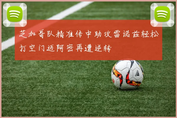 芝加哥队精准传中助攻雷诺兹轻松打空门迈阿密再遭逆转