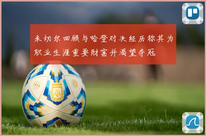 米切尔回顾与哈登对决经历称其为职业生涯重要财富并渴望夺冠