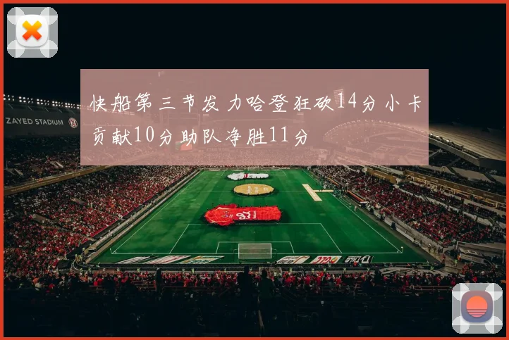 快船第三节发力哈登狂砍14分小卡贡献10分助队净胜11分