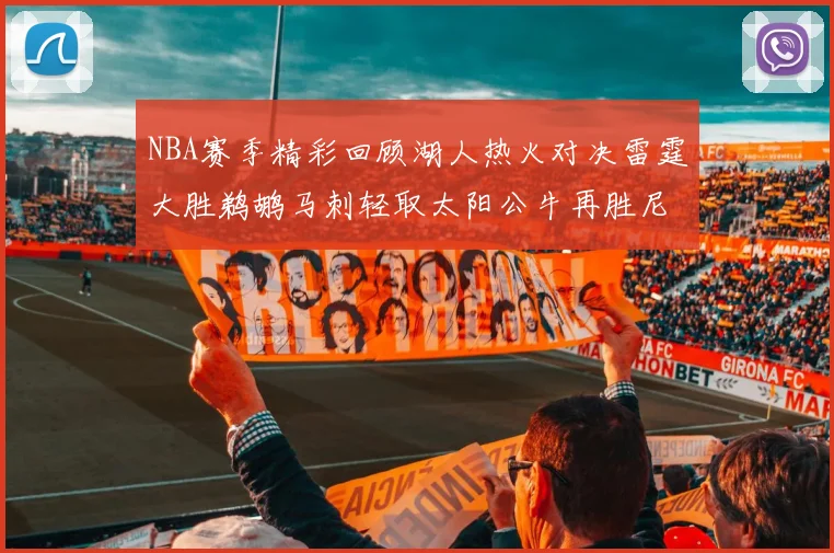 NBA赛季精彩回顾湖人热火对决雷霆大胜鹈鹕马刺轻取太阳公牛再胜尼克斯