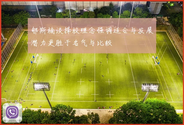 郇斯楠谈择校理念强调适合与发展潜力更胜于名气与比较